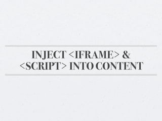 INJECT <IFRAME> &
<SCRIPT> INTO CONTENT
