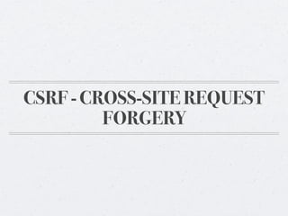 CSRF - CROSS-SITE REQUEST
FORGERY