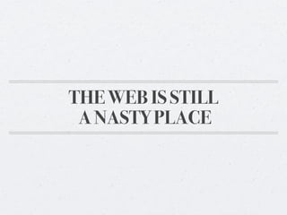 THE WEB IS STILL
A NASTY PLACE