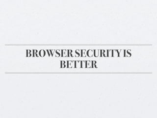 BROWSER SECURITY IS
BETTER