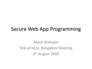 Secure Web App Programming

            Akash Mahajan
   Talk at NULL Bangalore Meeting
            8th August 2009
 