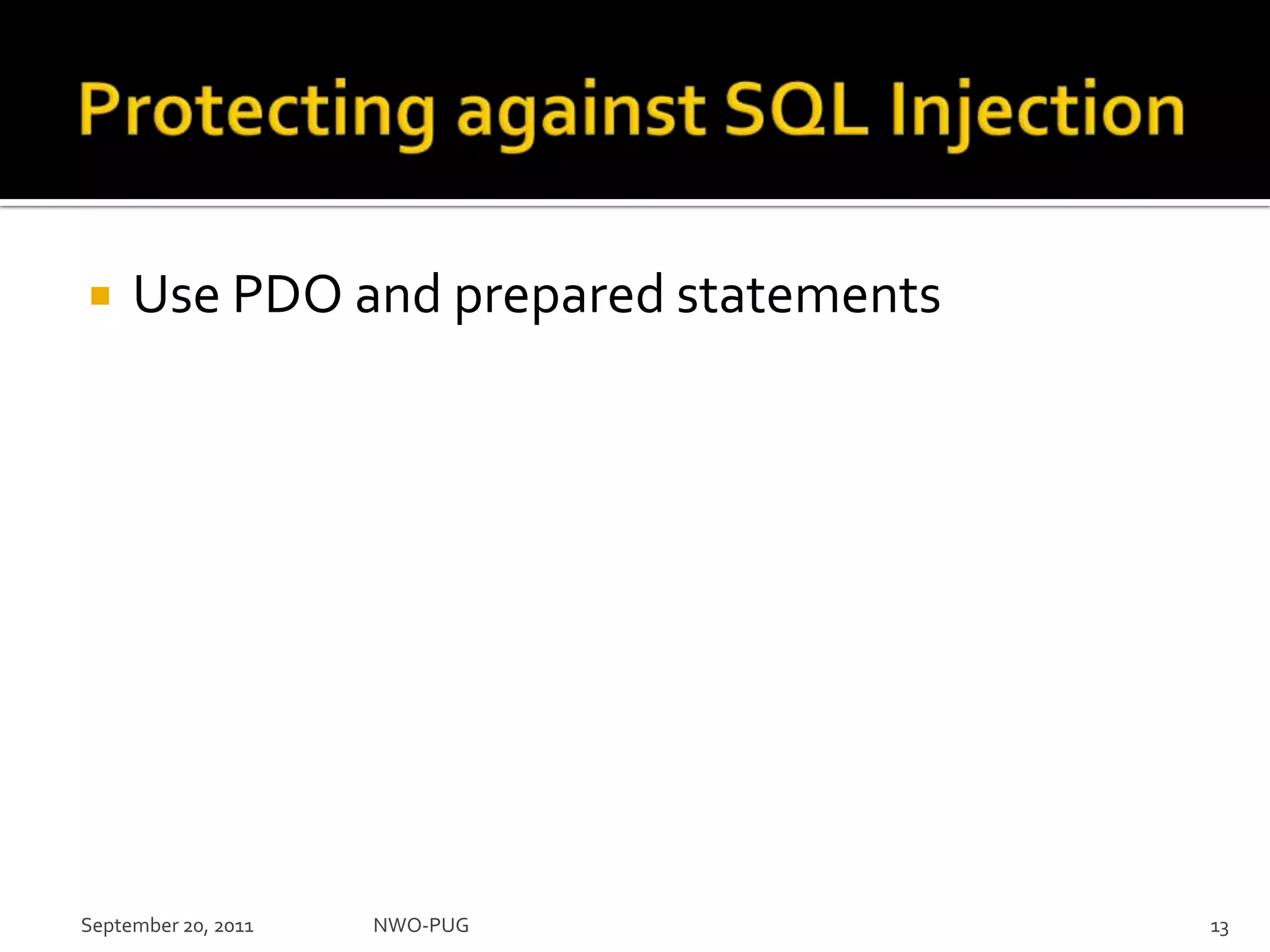 Protecting against SQL InjectionUse PDO and prepared statementsNWO-PUG 13September 20, 2011