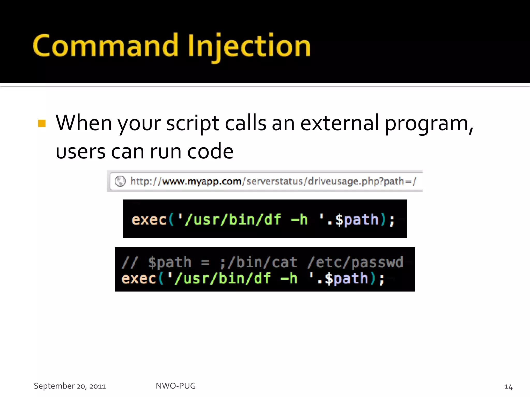 Command InjectionWhen your script calls an external program, users can run codeNWO-PUG 14September 20, 2011