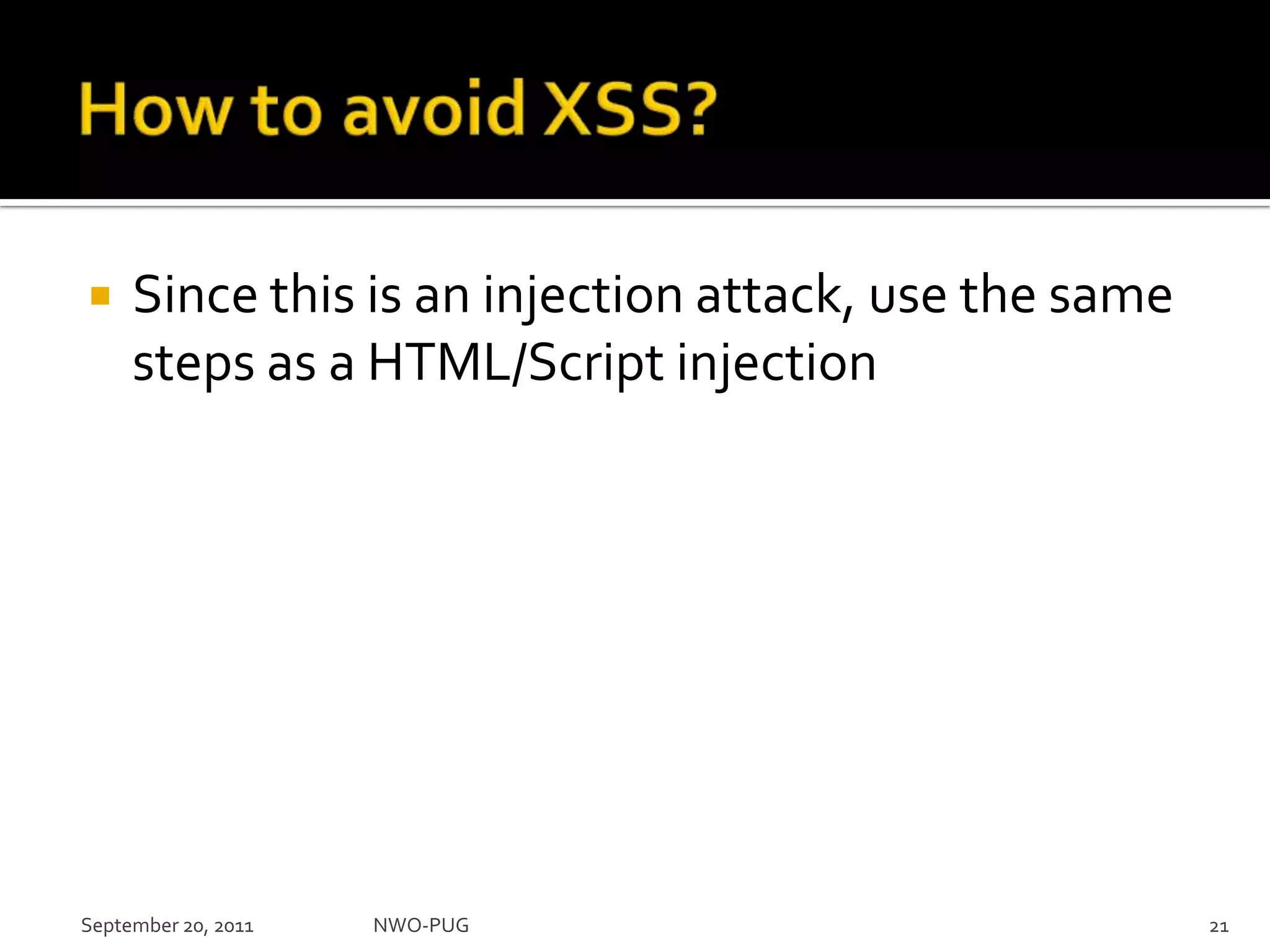 How to avoid XSS?Since this is an injection attack, use the same steps as a HTML/Script injectionNWO-PUG 21September 20, 2011