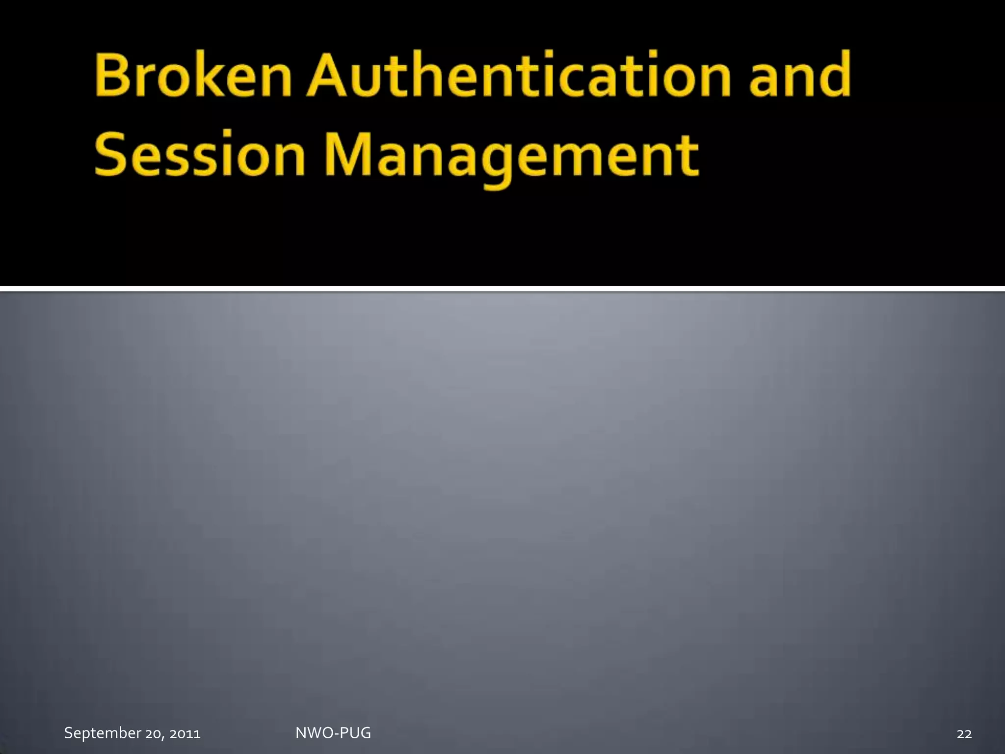 Broken Authentication and Session ManagementNWO-PUG 22September 20, 2011