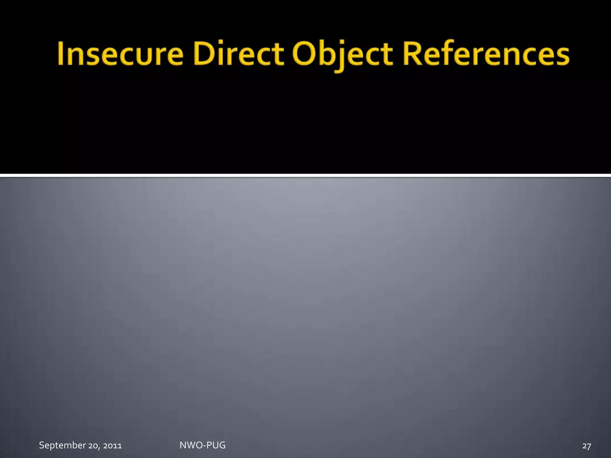 Insecure Direct Object ReferencesNWO-PUG 27September 20, 2011