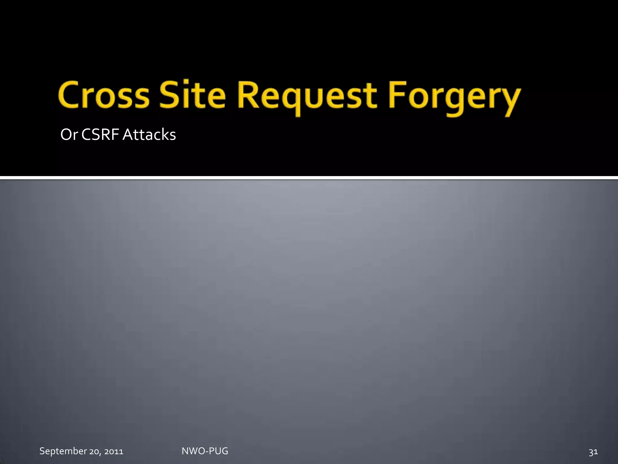 Cross Site Request ForgeryOr CSRF AttacksNWO-PUG 31September 20, 2011