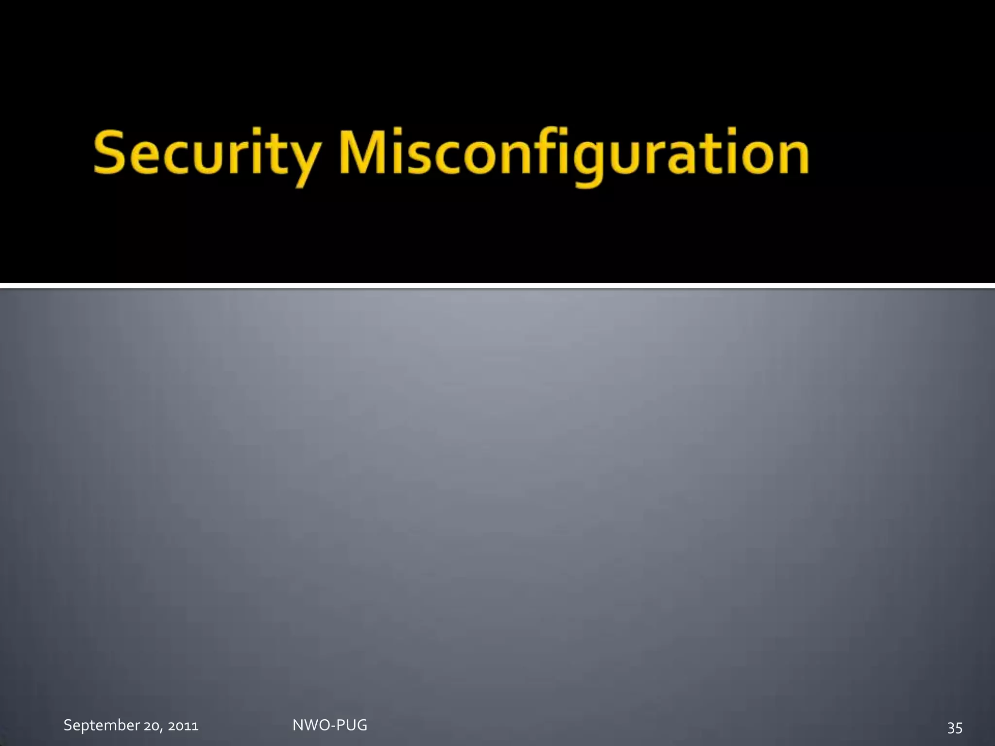 Security MisconfigurationNWO-PUG 35September 20, 2011