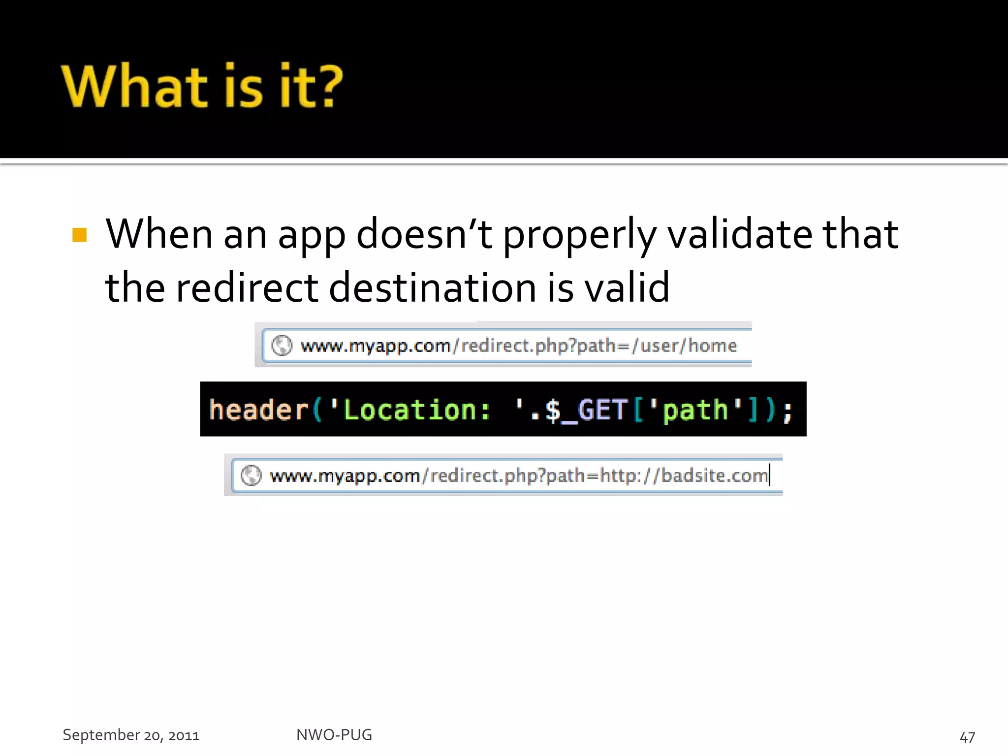 What is it?When an app doesn’t properly validate that the redirect destination is validSeptember 20, 2011NWO-PUG 47