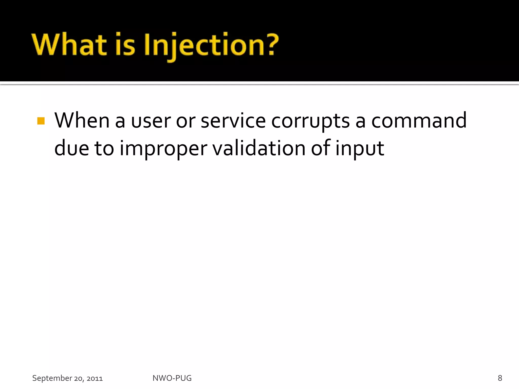 What is Injection?When a user or service corrupts a command due to improper validation of inputSeptember 20, 2011NWO-PUG 8