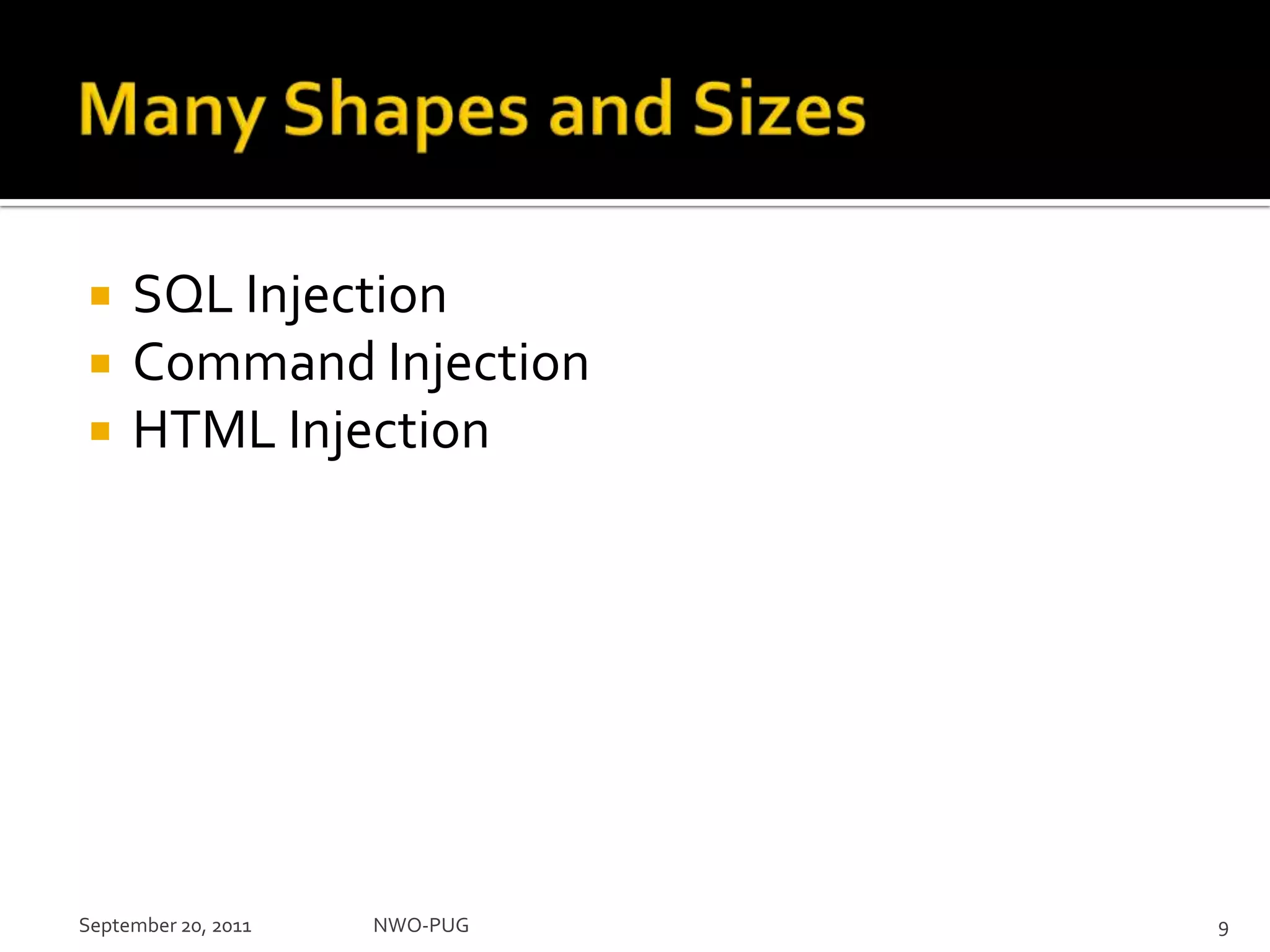 Many Shapes and SizesSQL InjectionCommand InjectionHTML InjectionSeptember 20, 2011NWO-PUG 9
