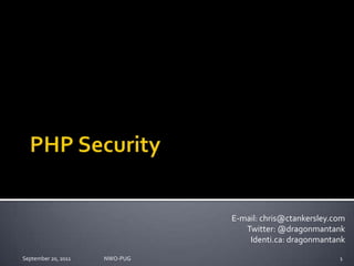 PHP Security E-mail: chris@ctankersley.com Twitter: @dragonmantank Identi.ca: dragonmantank September 20, 2011 NWO-PUG  1 