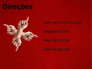 Direções www.securityfocus.com  thedailywtf.com  www.istf.com.br  www.owasp.org 