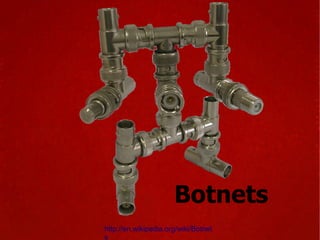 Botnets http://en.wikipedia.org/wiki/Botnets 
