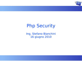 Php Security
Ing. Stefano Bianchini
   16 giugno 2010
 