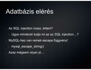 Adatbázis elérés

•   Az SQL injection rossz, értem?
                     rossz, értem?
    •   Ugye mindenki tudja mi az ...