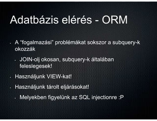 Adatbázis elérés - ORM
•   A “fogalmazási” problémákat sokszor a subquery-k
                                          subq...