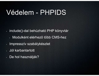 Védelem - PHPIDS

•   include()-
    include()-dal behúzható PHP könyvtár
    •                    ő
        Modulként elé...