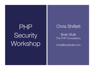 PHP       Chris Shiﬂett

 Security      Brain Bulb
            The PHP Consultancy

Workshop    chris@brainbulb.com
 