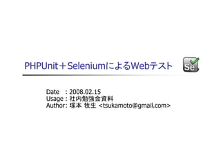 PHPUnit＋SeleniumによるWebテスト

   Date : 2008.02.15
   Usage : 社内勉強会資料
   Author: 塚本 牧生 <tsukamoto@gmail.com>
 