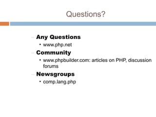Questions?
– Any Questions
• www.php.net
– Community
• www.phpbuilder.com: articles on PHP, discussion
forums
– Newsgroups
• comp.lang.php
 