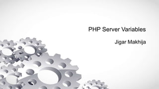 PHP Server Variables
Jigar Makhija
 