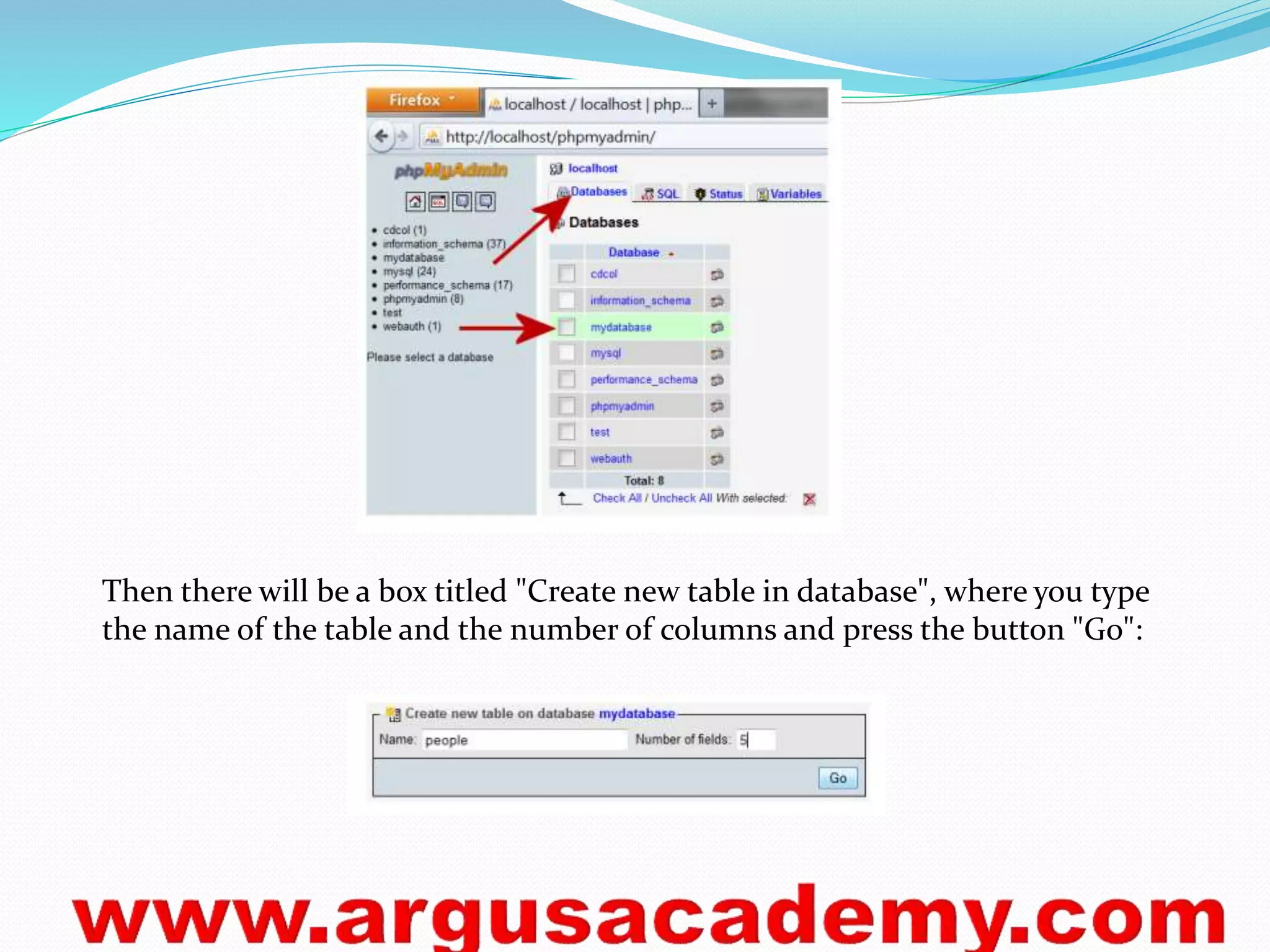 Then there will be a box titled "Create new table in database", where you type 
the name of the table and the number of columns and press the button "Go": 
 