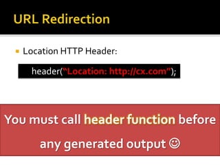  Location HTTP Header:
header(“Location: http://cx.com”);
You must call header function before
any generated output 
 