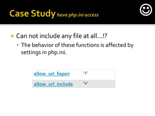 Can not include any file at all…!?
 The behavior of these functions is affected by
settings in php.ini.
allow_url_fopen "1"
allow_url_include "0"

 
