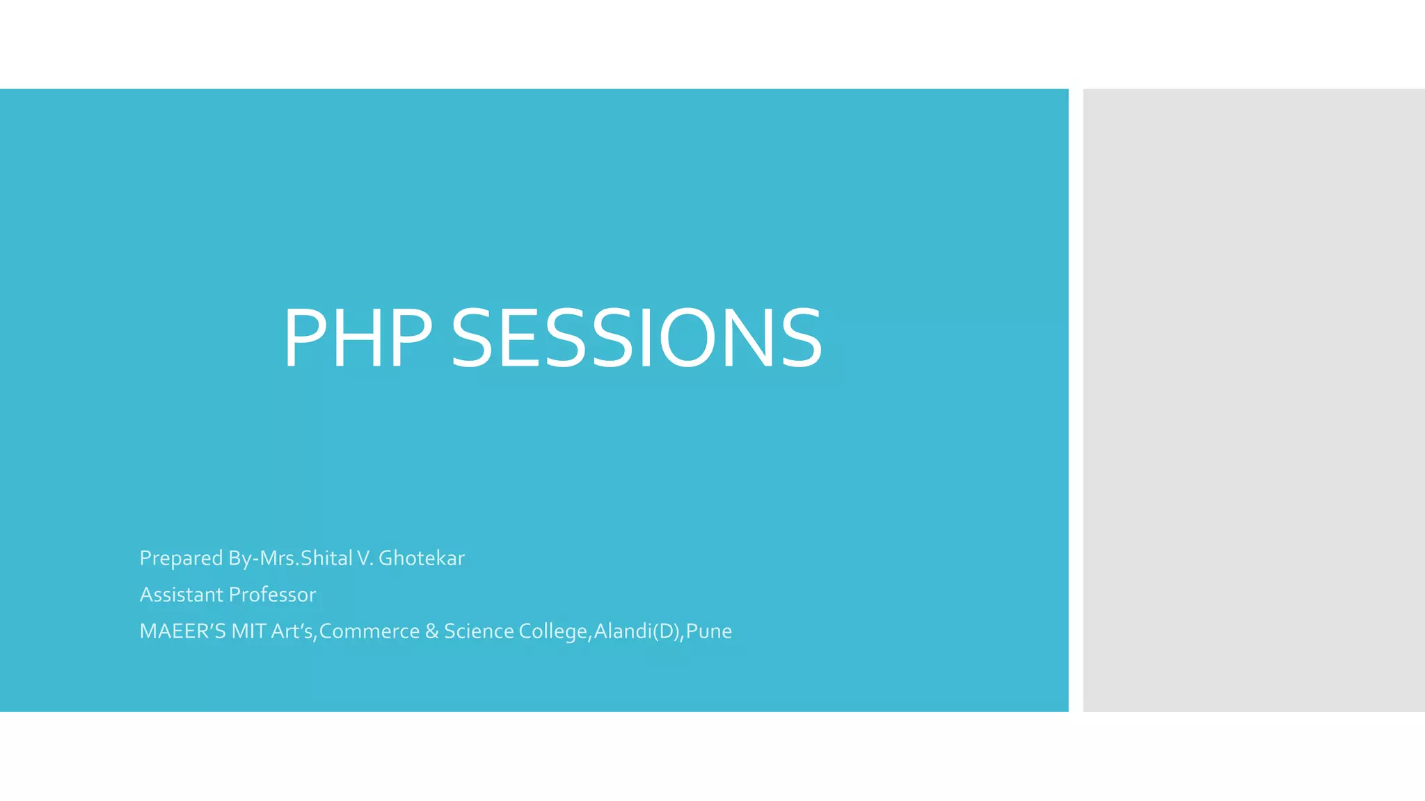 PHPSESSIONS
Prepared By-Mrs.ShitalV. Ghotekar
Assistant Professor
MAEER’S MIT Art’s,Commerce & Science College,Alandi(D),Pune
 