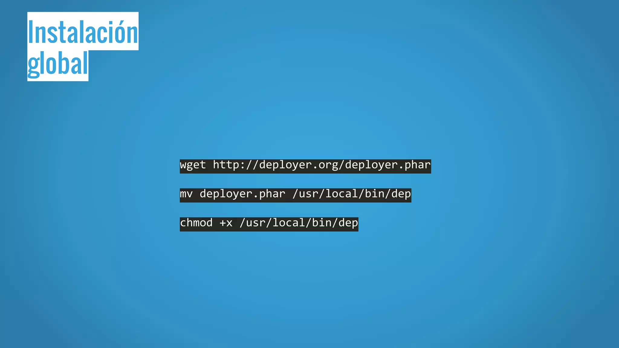Instalación
global
wget http://deployer.org/deployer.phar
mv deployer.phar /usr/local/bin/dep
chmod +x /usr/local/bin/dep