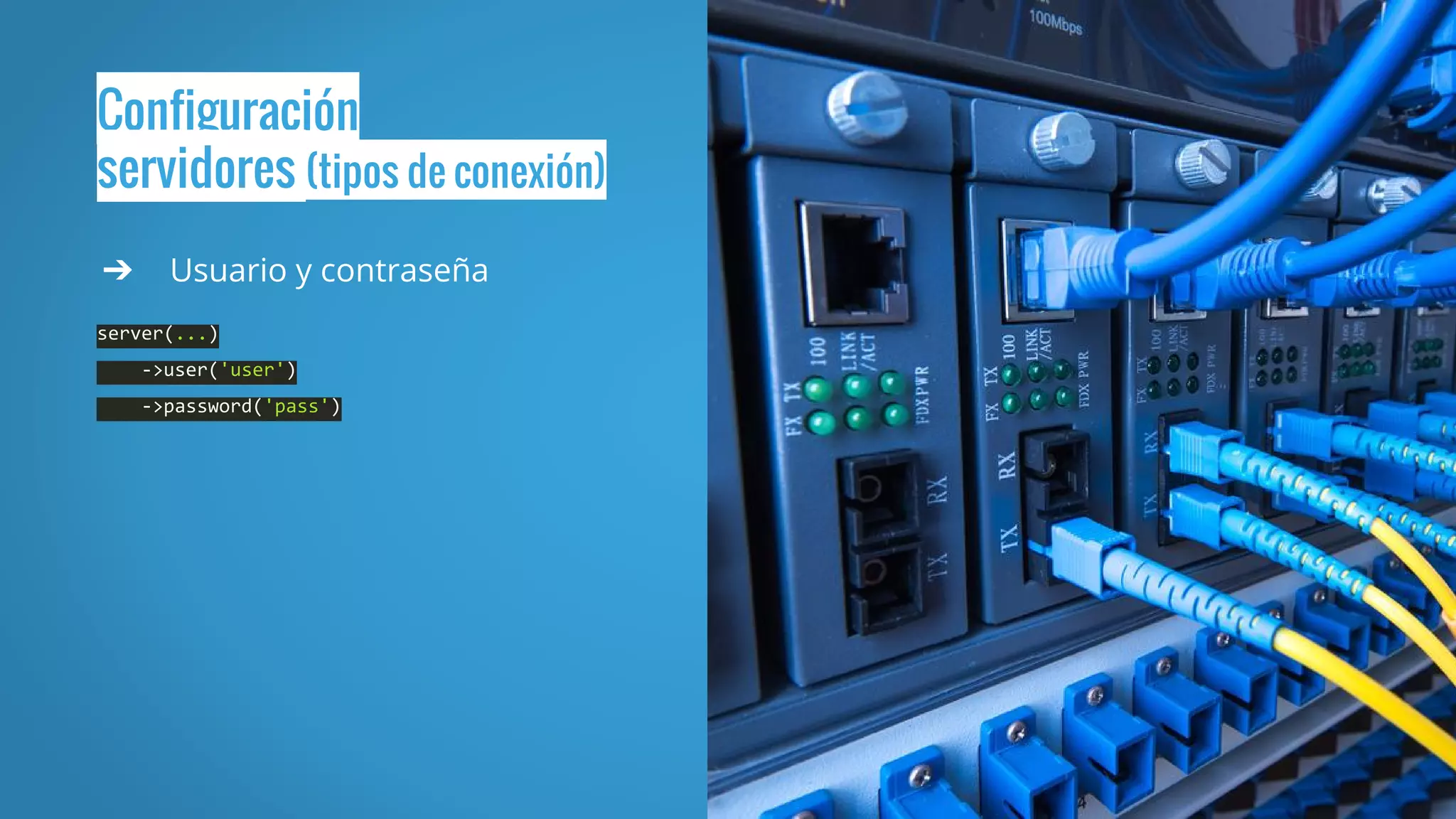 Configuración
servidores (tipos de conexión)
➔ Usuario y contraseña
server(...)
->user('user')
->password('pass')