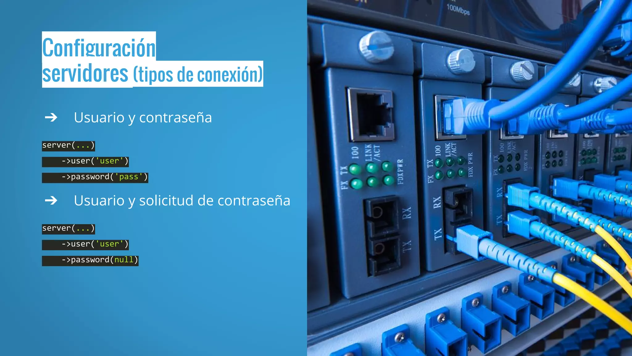 Configuración
servidores (tipos de conexión)
➔ Usuario y contraseña
server(...)
->user('user')
->password('pass')
➔ Usuario y solicitud de contraseña
server(...)
->user('user')
->password(null)