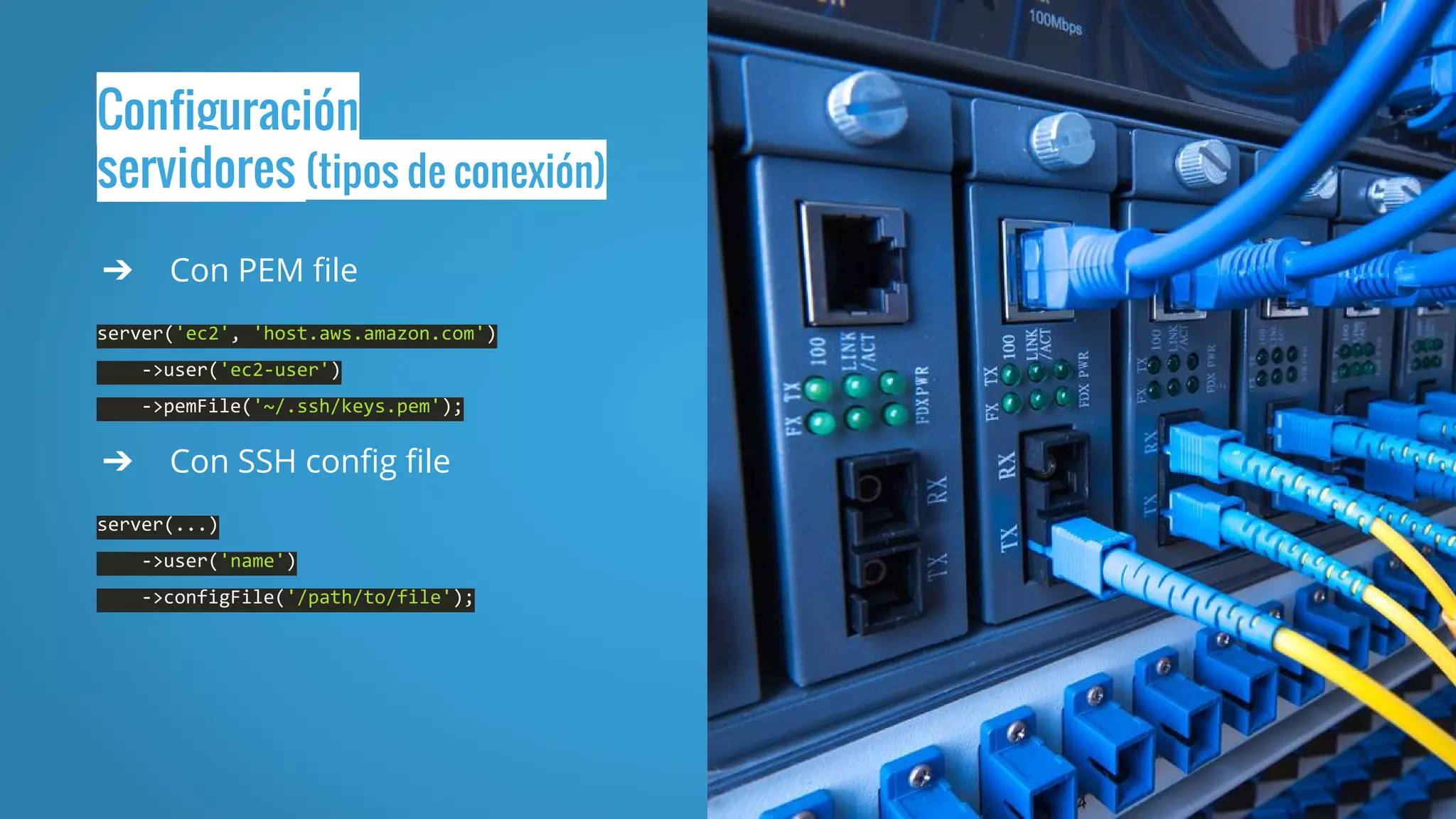 Configuración
servidores (tipos de conexión)
➔ Con PEM file
server('ec2', 'host.aws.amazon.com')
->user('ec2-user')
->pemFile('~/.ssh/keys.pem');
➔ Con SSH config file
server(...)
->user('name')
->configFile('/path/to/file');