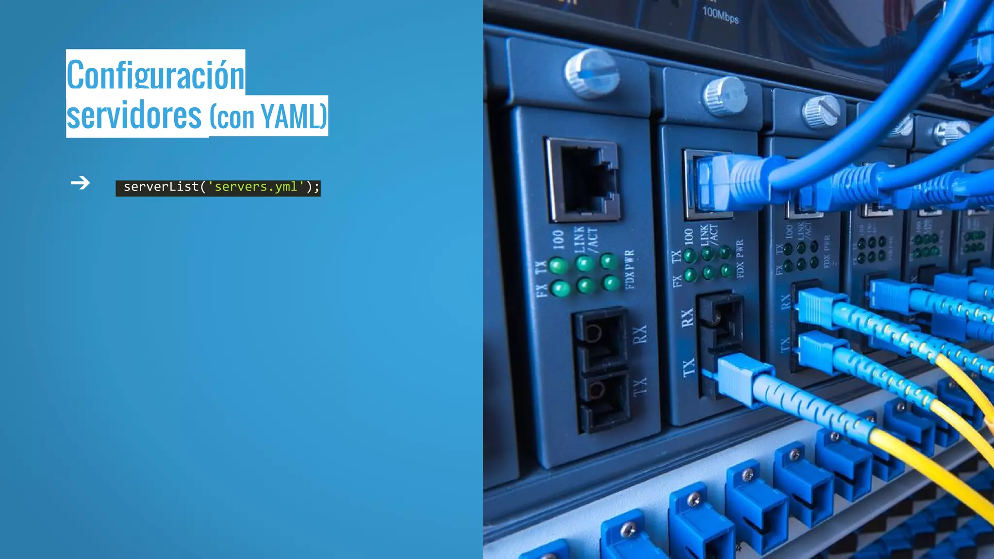 Configuración
servidores (con YAML)
➔ serverList('servers.yml');
