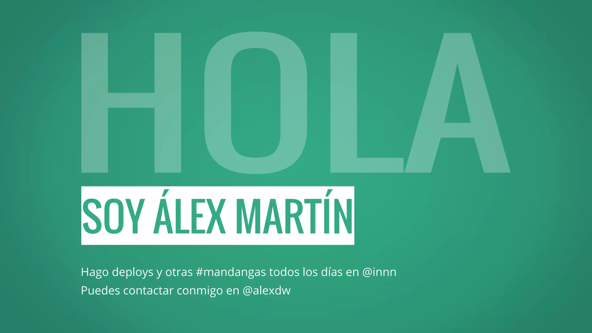 SOY ÁLEX MARTÍN
Hago deploys y otras #mandangas todos los días en @innn
Puedes contactar conmigo en @alexdw