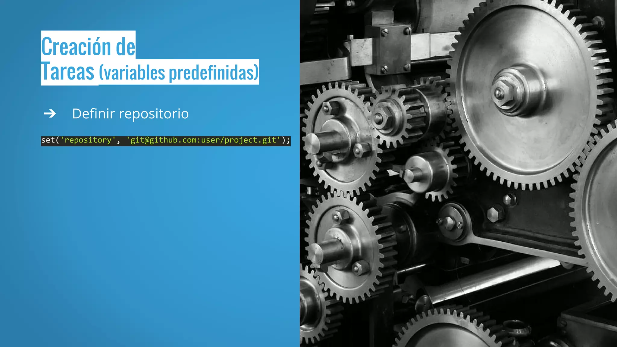 Creación de
Tareas (variables predefinidas)
➔ Definir repositorio
set('repository', 'git@github.com:user/project.git');