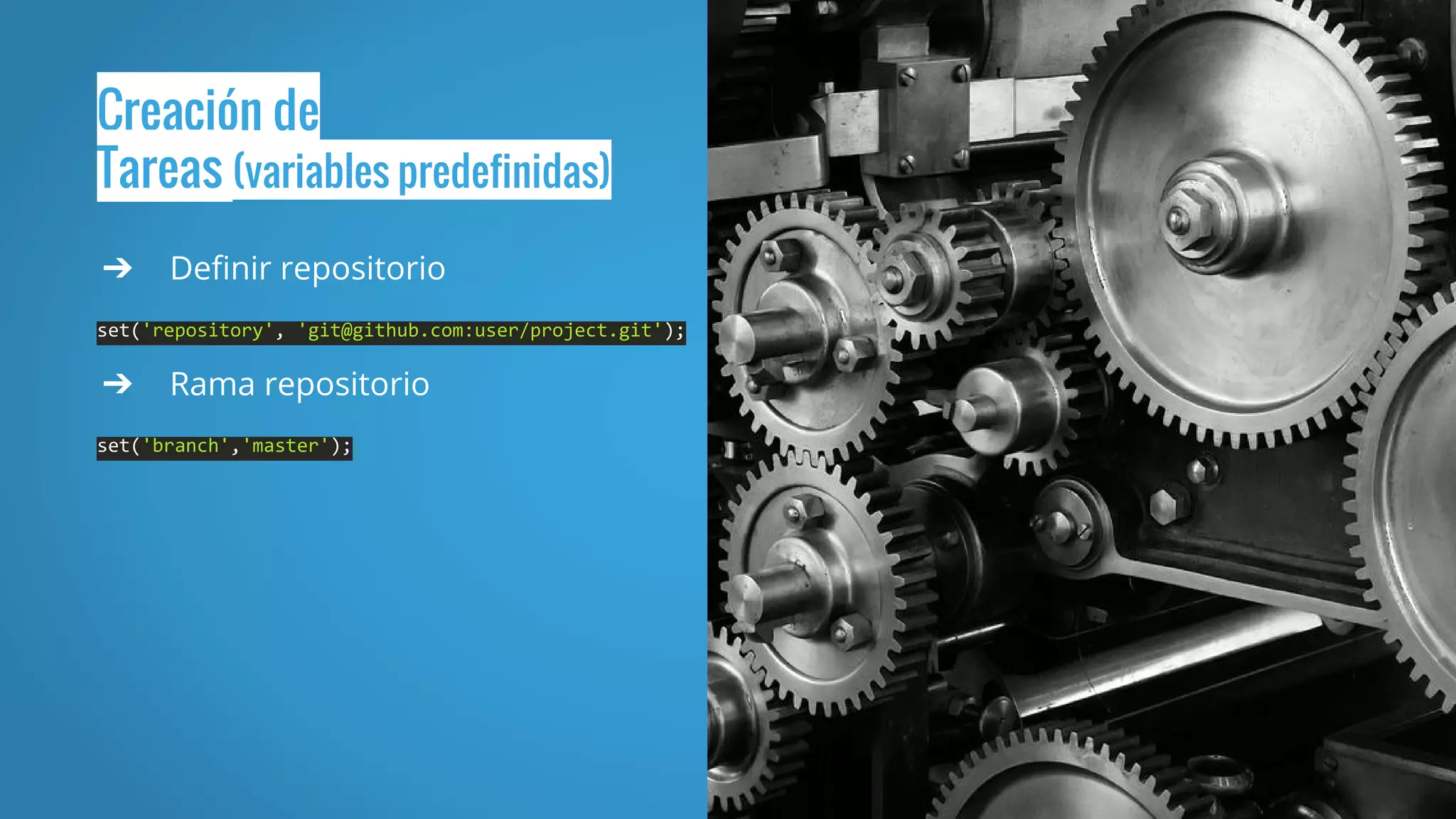 Creación de
Tareas (variables predefinidas)
➔ Definir repositorio
set('repository', 'git@github.com:user/project.git');
➔ Rama repositorio
set('branch','master');