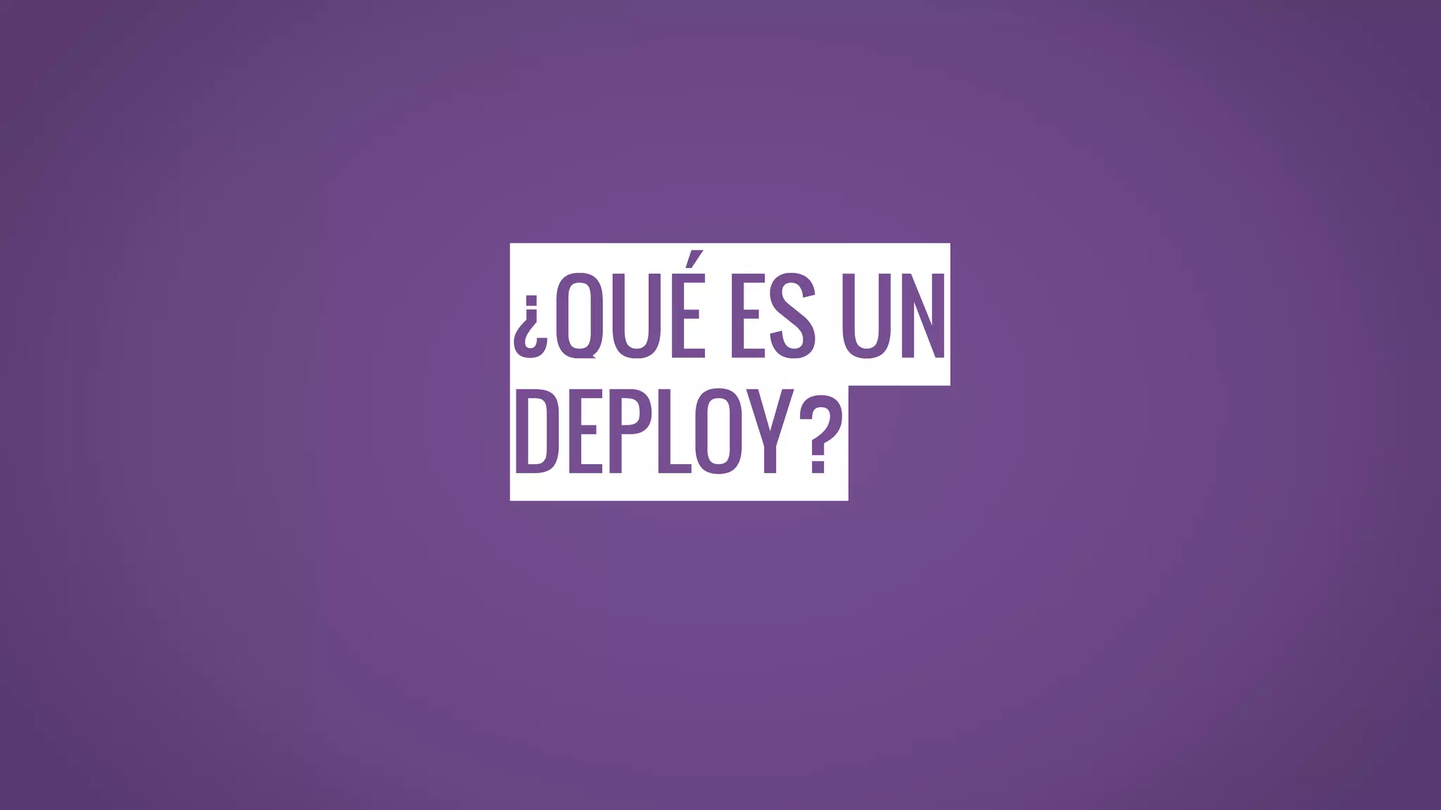 ¿QUÉ ES UN
DEPLOY?