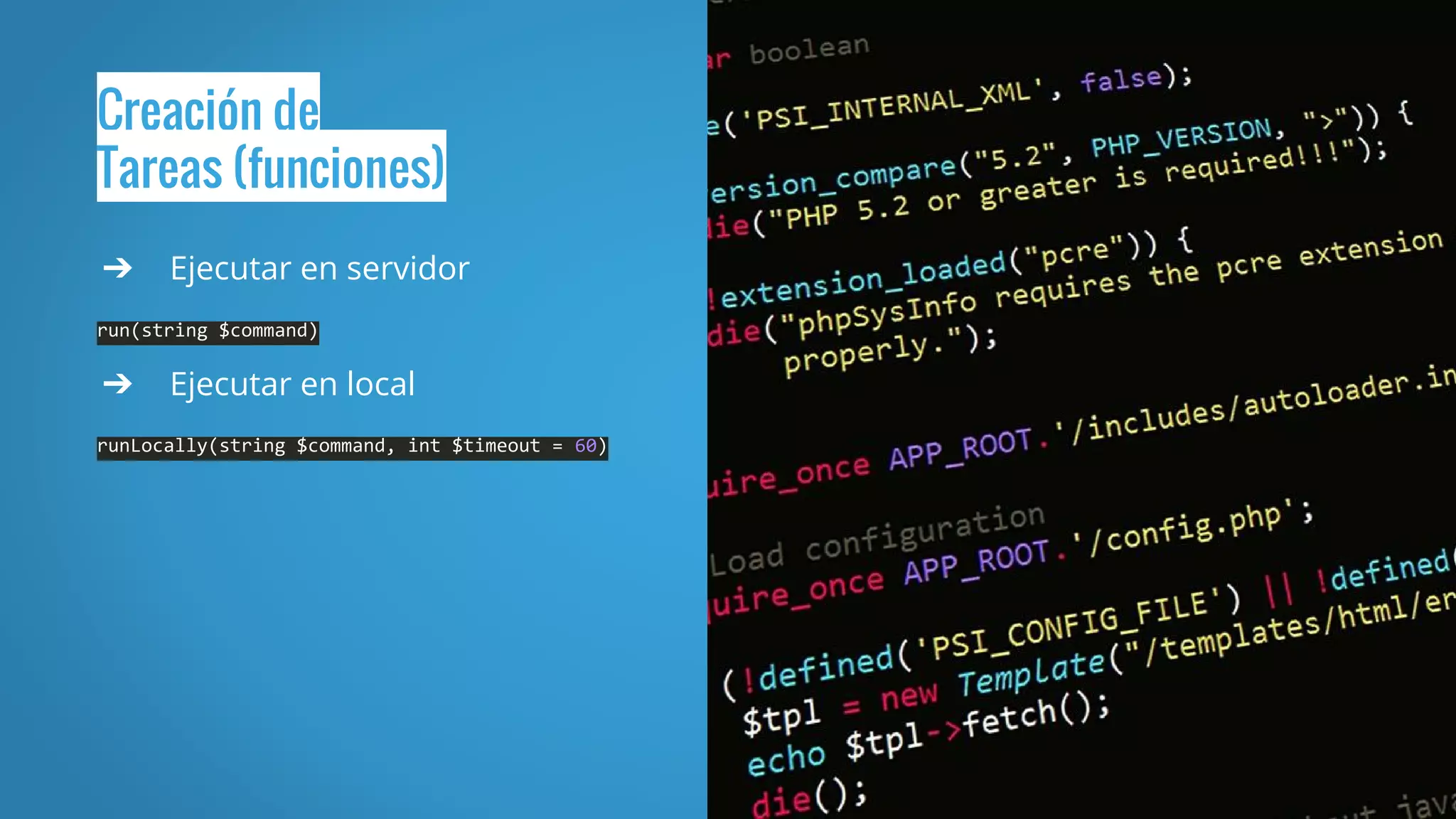Creación de
Tareas (funciones)
➔ Ejecutar en servidor
run(string $command)
➔ Ejecutar en local
runLocally(string $command, int $timeout = 60)