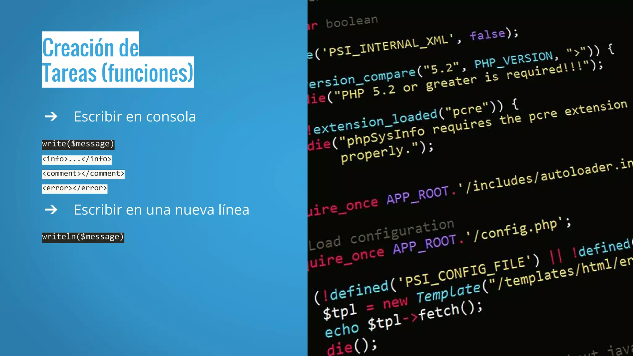 Creación de
Tareas (funciones)
➔ Escribir en consola
write($message)
<info>...</info>
<comment></comment>
<error></error>
➔ Escribir en una nueva línea
writeln($message)