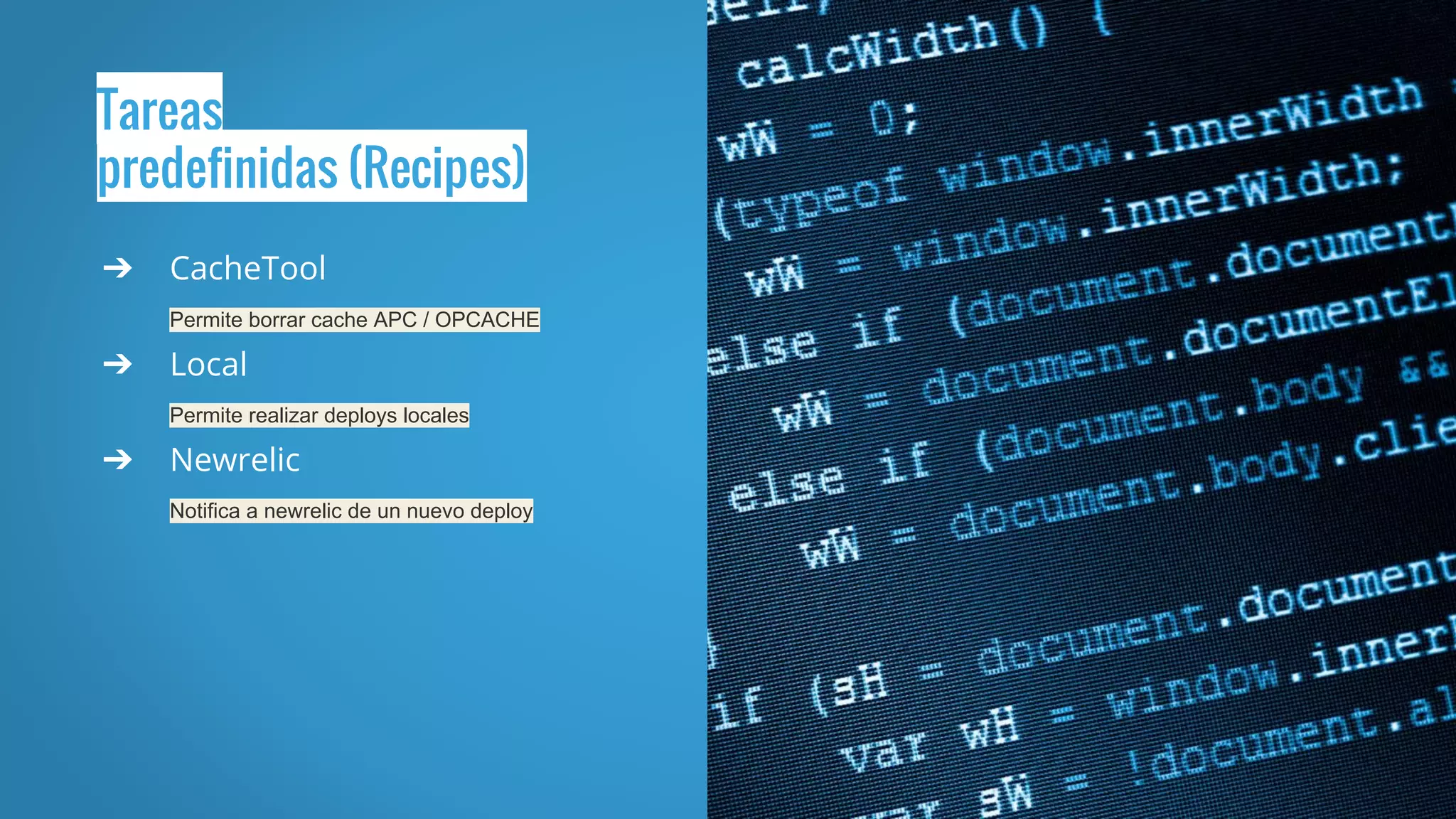 Tareas
predefinidas (Recipes)
➔ CacheTool
Permite borrar cache APC / OPCACHE
➔ Local
Permite realizar deploys locales
➔ Newrelic
Notifica a newrelic de un nuevo deploy