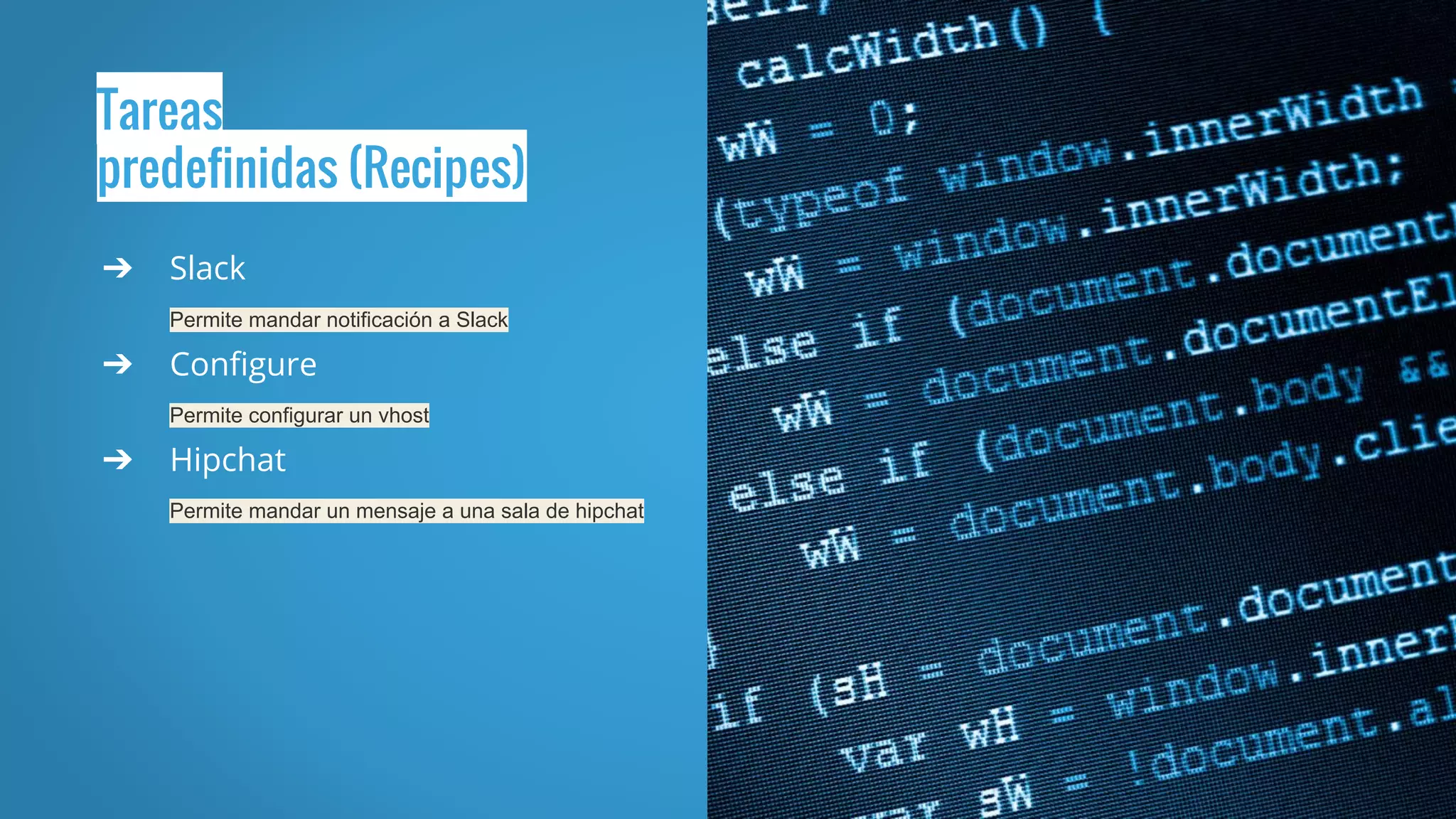 Tareas
predefinidas (Recipes)
➔ Slack
Permite mandar notificación a Slack
➔ Configure
Permite configurar un vhost
➔ Hipchat
Permite mandar un mensaje a una sala de hipchat