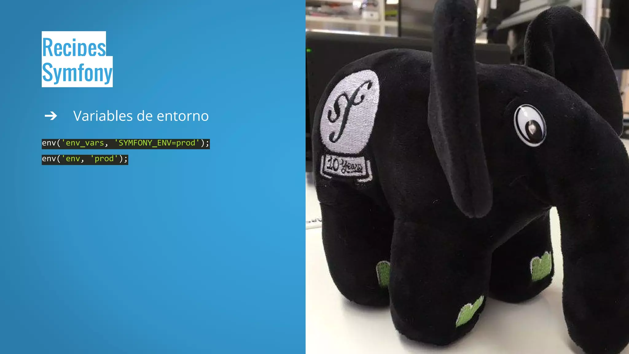Recipes
Symfony
➔ Variables de entorno
env('env_vars, 'SYMFONY_ENV=prod');
env('env, 'prod');