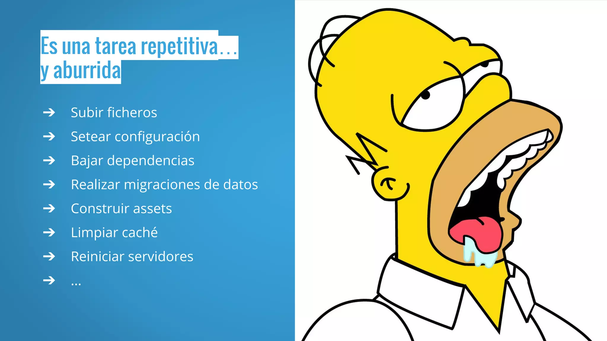Es una tarea repetitiva…
y aburrida
➔ Subir ficheros
➔ Setear configuración
➔ Bajar dependencias
➔ Realizar migraciones de datos
➔ Construir assets
➔ Limpiar caché
➔ Reiniciar servidores
➔ ...