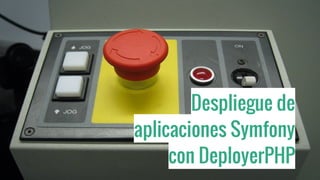 Despliegue de
aplicaciones Symfony
con DeployerPHP
 