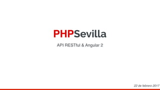 API RESTful & Angular 2
22 de febrero 2017
 