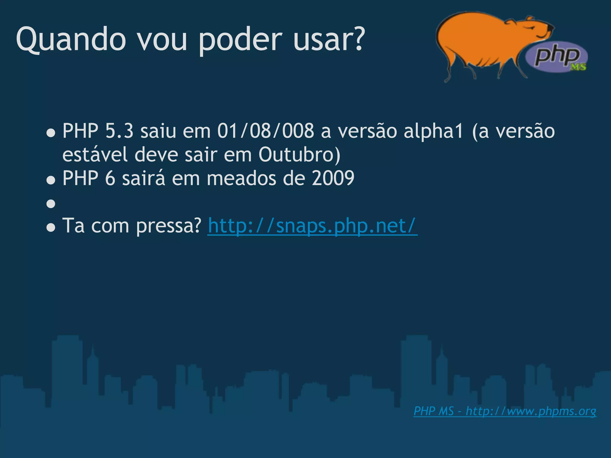 Quando vou poder usar?

  PHP 5.3 saiu em 01/08/008 a versão alpha1 (a versão
  estável deve sair em Outubro)
  PHP 6 sairá em meados de 2009
   
  Ta com pressa? http://snaps.php.net/




                                      PHP MS - http://www.phpms.org
 