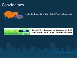 Convidamos           

             Lista de discussão e Site - http://www.phpms.org




                                        PHP MS - http://www.phpms.org
 