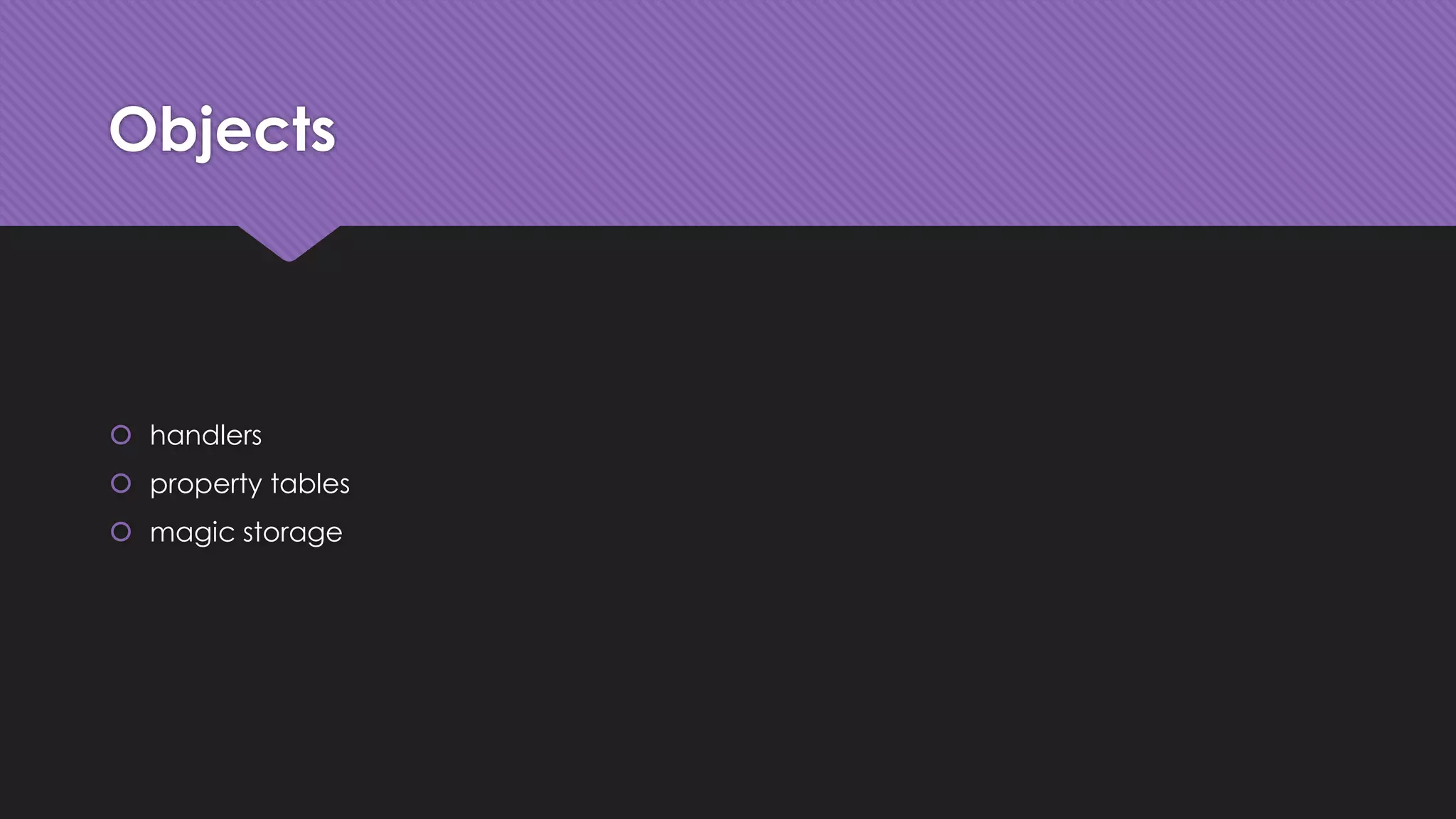 Objects 
 handlers 
 property tables 
 magic storage 
 